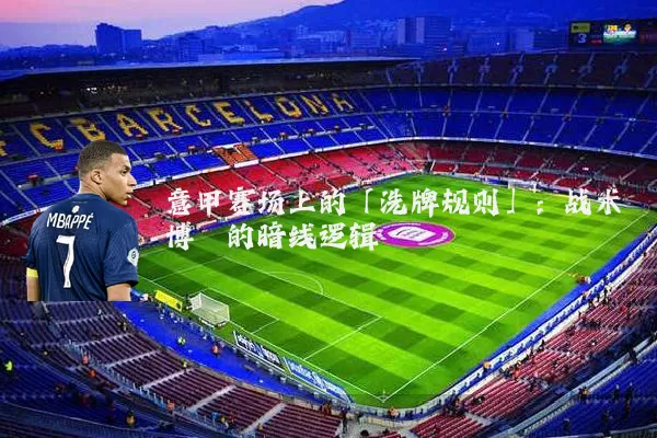 意甲赛场上的「洗牌规则」：战术博弈的暗线逻辑