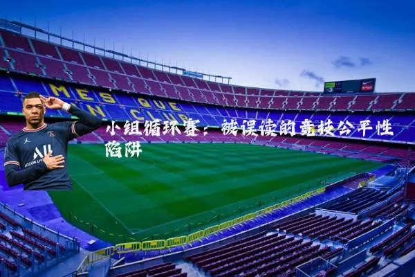 小组循环赛：被误读的竞技公平性陷阱