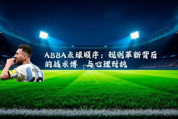 ABBA点球顺序：规则革新背后的战术博弈与心理对抗