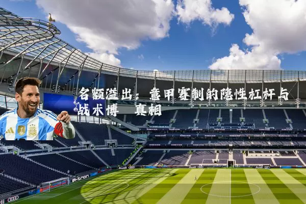 名额溢出：意甲赛制的隐性杠杆与战术博弈真相