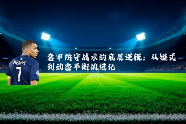 意甲防守战术的底层逻辑：从链式到动态平衡的进化
