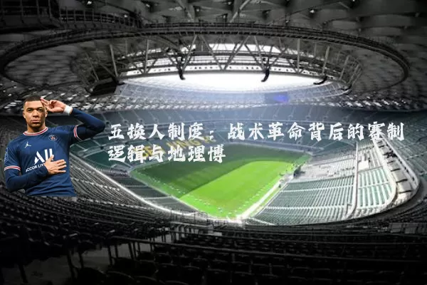 五换人制度：战术革命背后的赛制逻辑与地理博弈