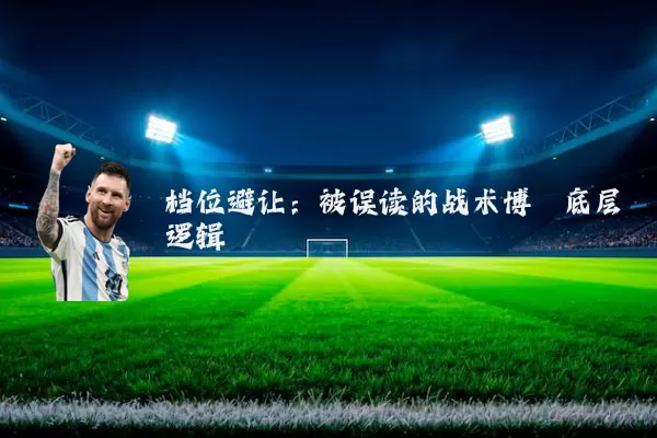 档位避让:被误读的战术博弈底层逻辑